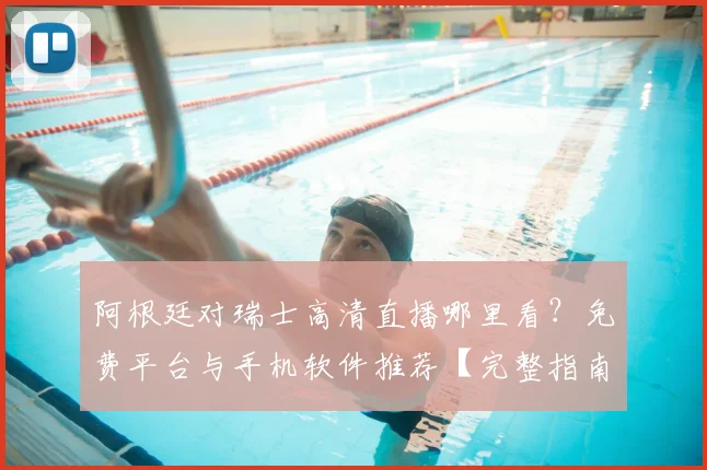 阿根廷对瑞士高清直播哪里看?免费平台与手机软件推荐【完整指南】